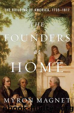 The Founders at Home: The Building of America, 1735-1817 by Myron Magnet