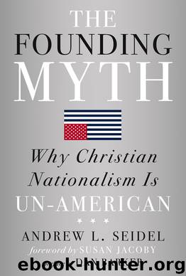 The Founding Myth: Why Christian Nationalism Is Un-American by Andrew L Seidel