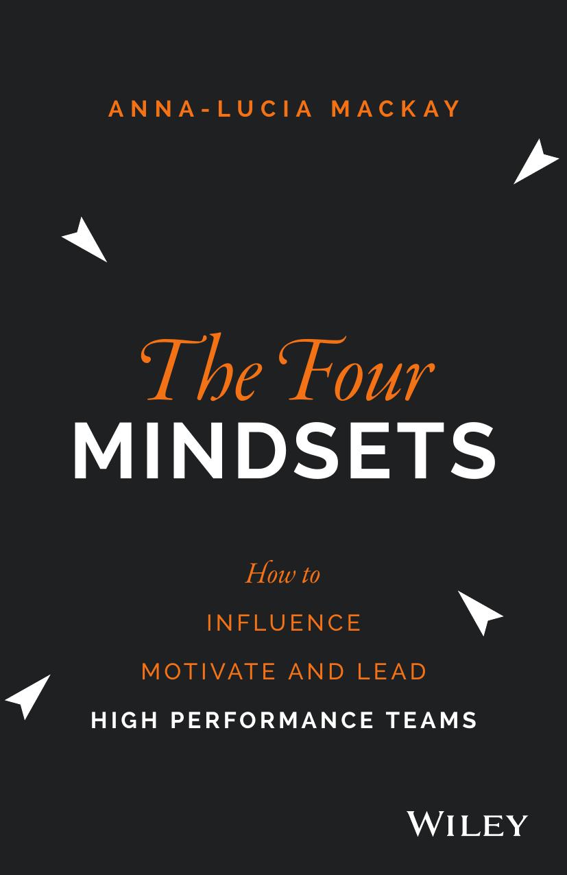 The Four Mindsets : How to Influence, Motivate and Lead High Performance Teams by Anna-Lucia Mackay