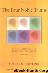 The Four Noble Truths, Volume 1: Volume 1: The Foundation of Buddhist Thought by Geshe Tashi Tsering & Tashi Tsering (geshe) & Gordon McDougall