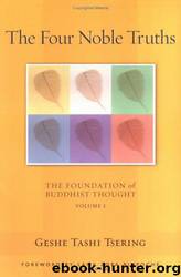 The Four Noble Truths, Volume 1: Volume 1: The Foundation of Buddhist Thought by Geshe Tashi Tsering