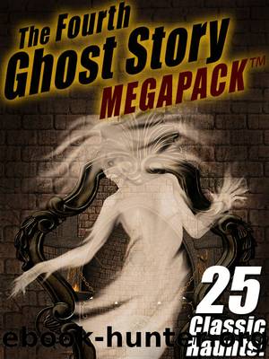 The Fourth Ghost Story Megapack by Arthur Conan Doyle & Rudyard Kipling & Sarah Orne Jewett & Charles Dickens & Frank H. Spearman