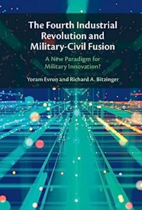 The Fourth Industrial Revolution and Military-Civil Fusion: A New Paradigm for Military Innovation? by Yoram Evron Richard A. Bitzinger