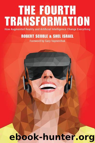 The Fourth Transformation: How Augmented Reality & Artificial Intelligence Will Change Everything by Robert Scoble & Shel Israel