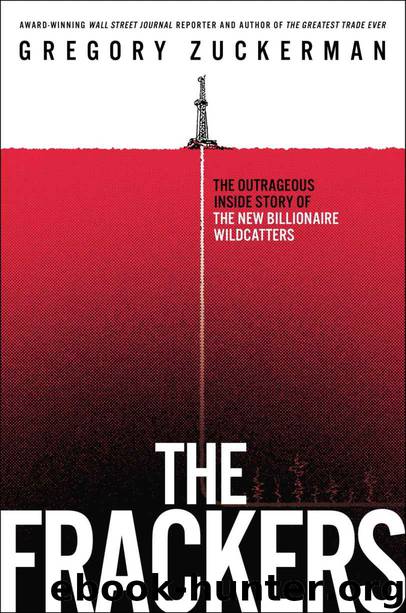 The Frackers: The Outrageous Inside Story of the New Billionaire Wildcatters by Gregory Zuckerman