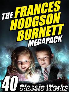 The Frances Hodgson Burnett Megapack: 40 Classic Works by Frances Hodgson Burnett