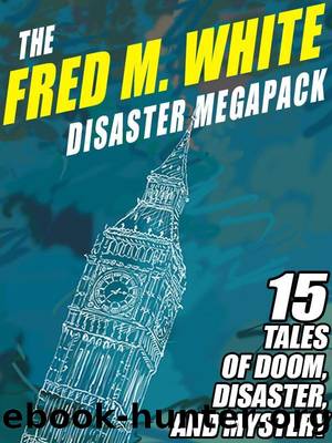 The Fred M. White Disaster MEGAPACK Â®: 15 Tales of Doom, Disaster, and Mystery by Fred M. White