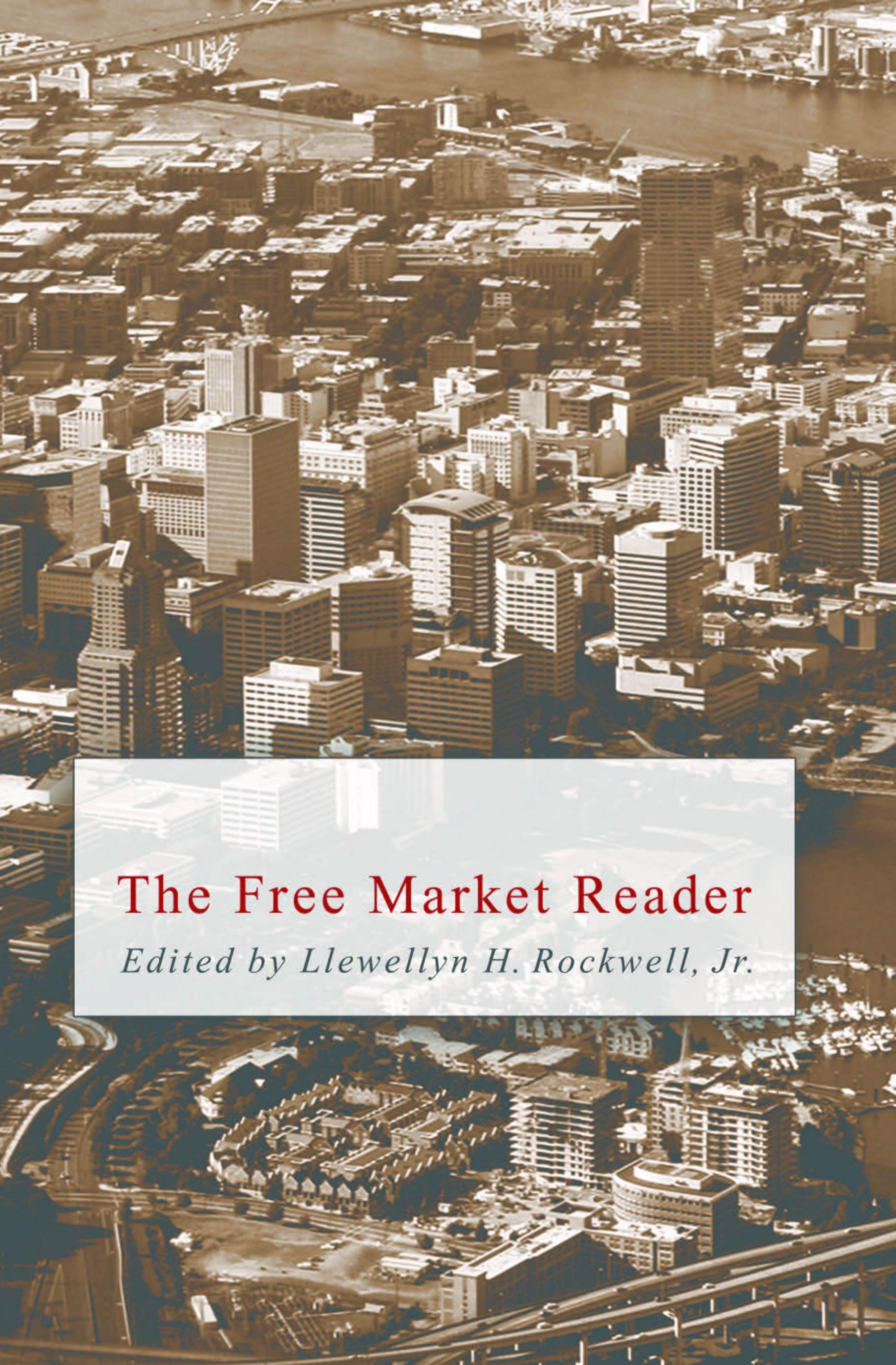 The Free Market Reader by Llewellyn H. Rockwell & ed