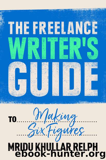 The Freelance Writer's Guide to Making Six Figures by Mridu Khullar Relph