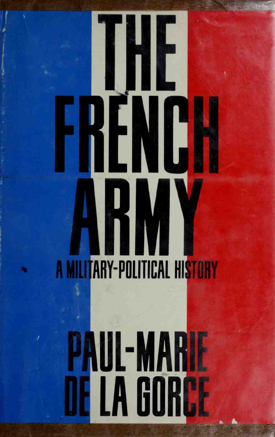 The French Army A Military-Political History by Paul Marie de La Gorce
