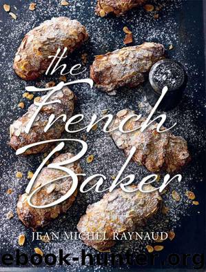 The French Baker: Authentic French cakes, pastries, tarts and breads to make at home by Raynaud Jean Michel
