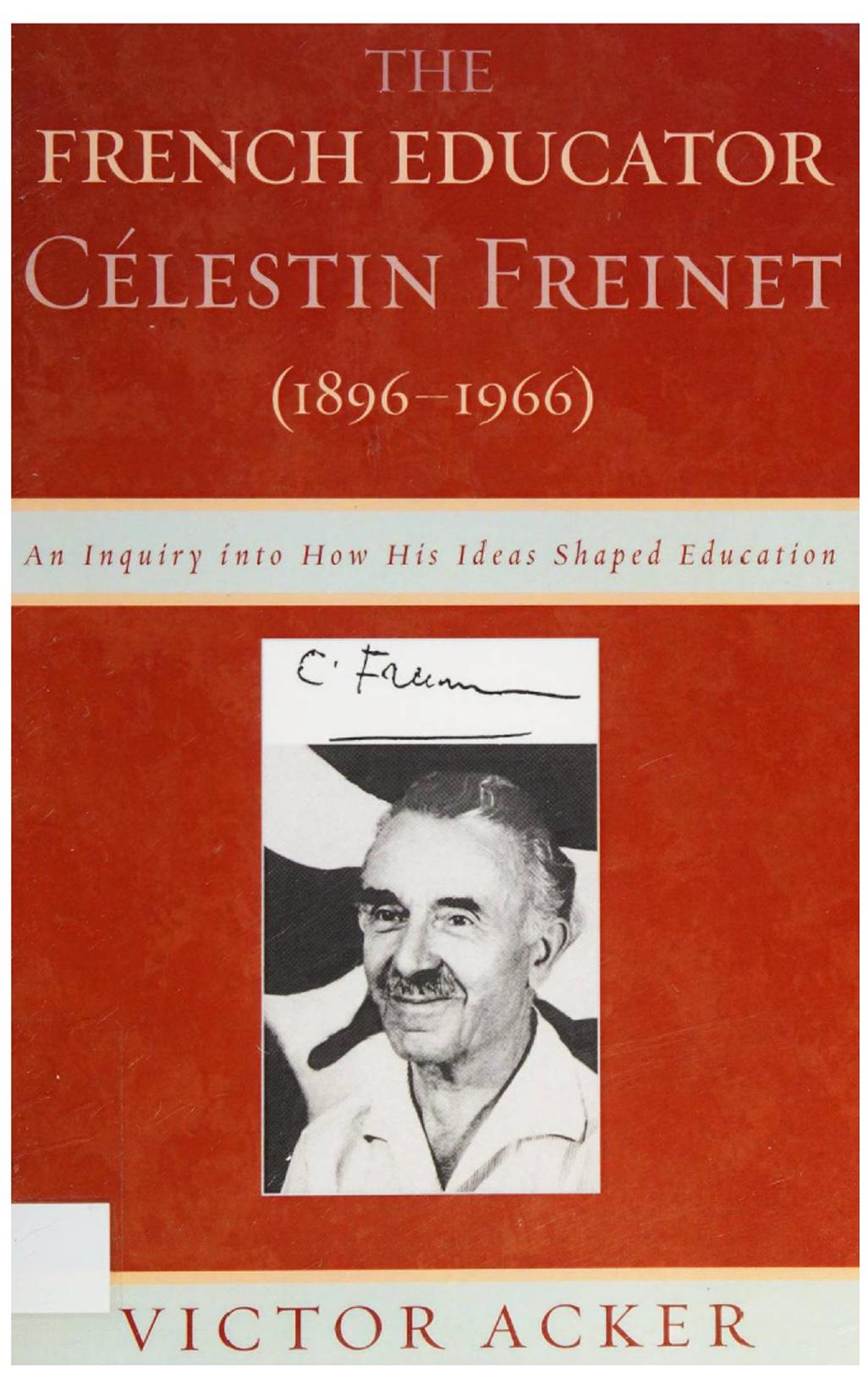 The French Educator Celestin Freinet (1896-1966): An Inquiry into How His Ideas Shaped Education by Victor Acker