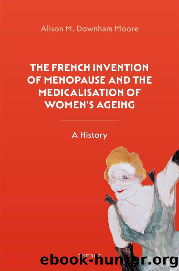 The French Invention of Menopause and the Medicalisation of Women's Ageing by Alison M. Downham Moore
