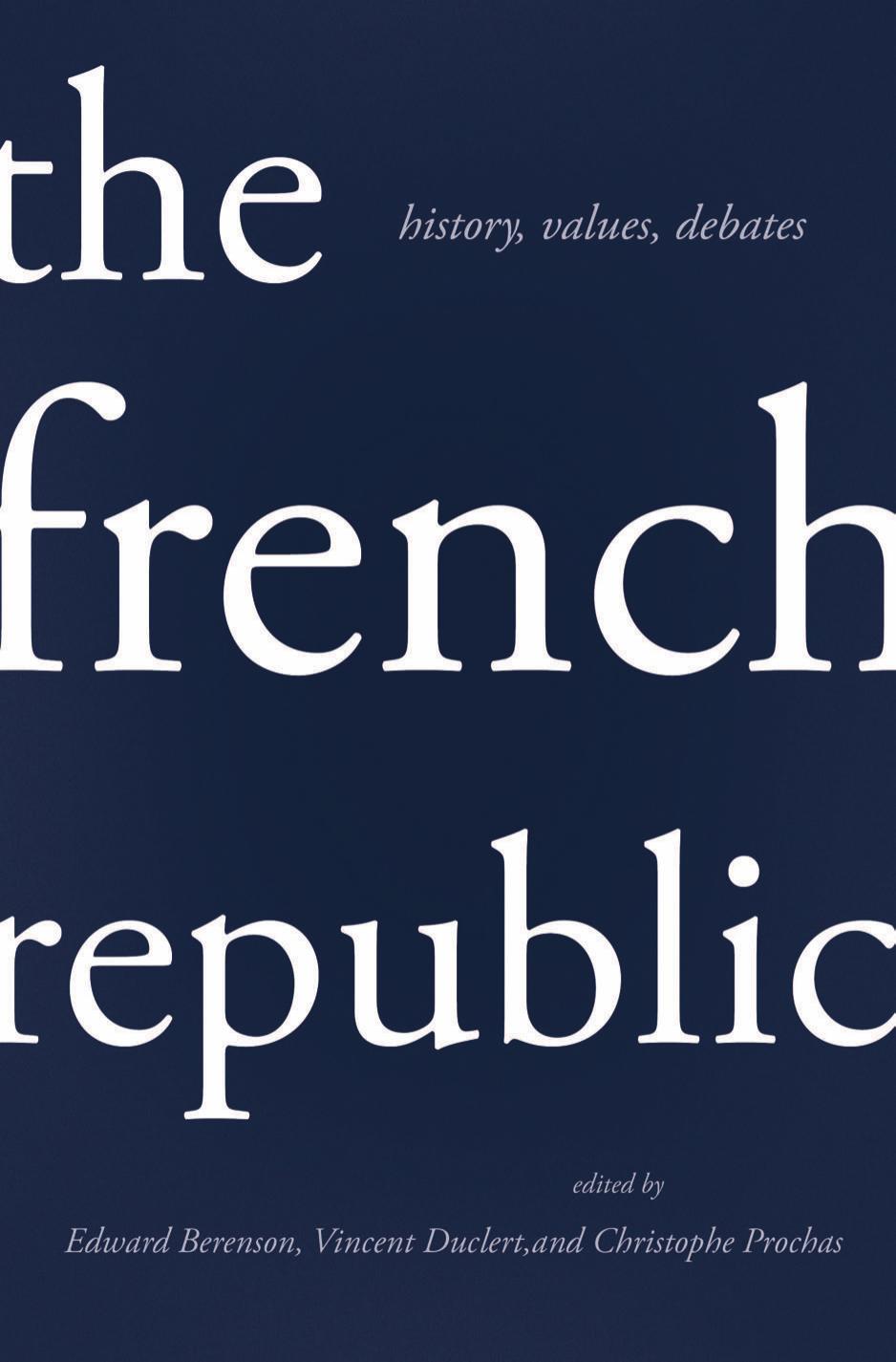 The French Republic: History, Values, Debates by edited by Edward Berenson Vincent Duclert & Christophe Prochasson