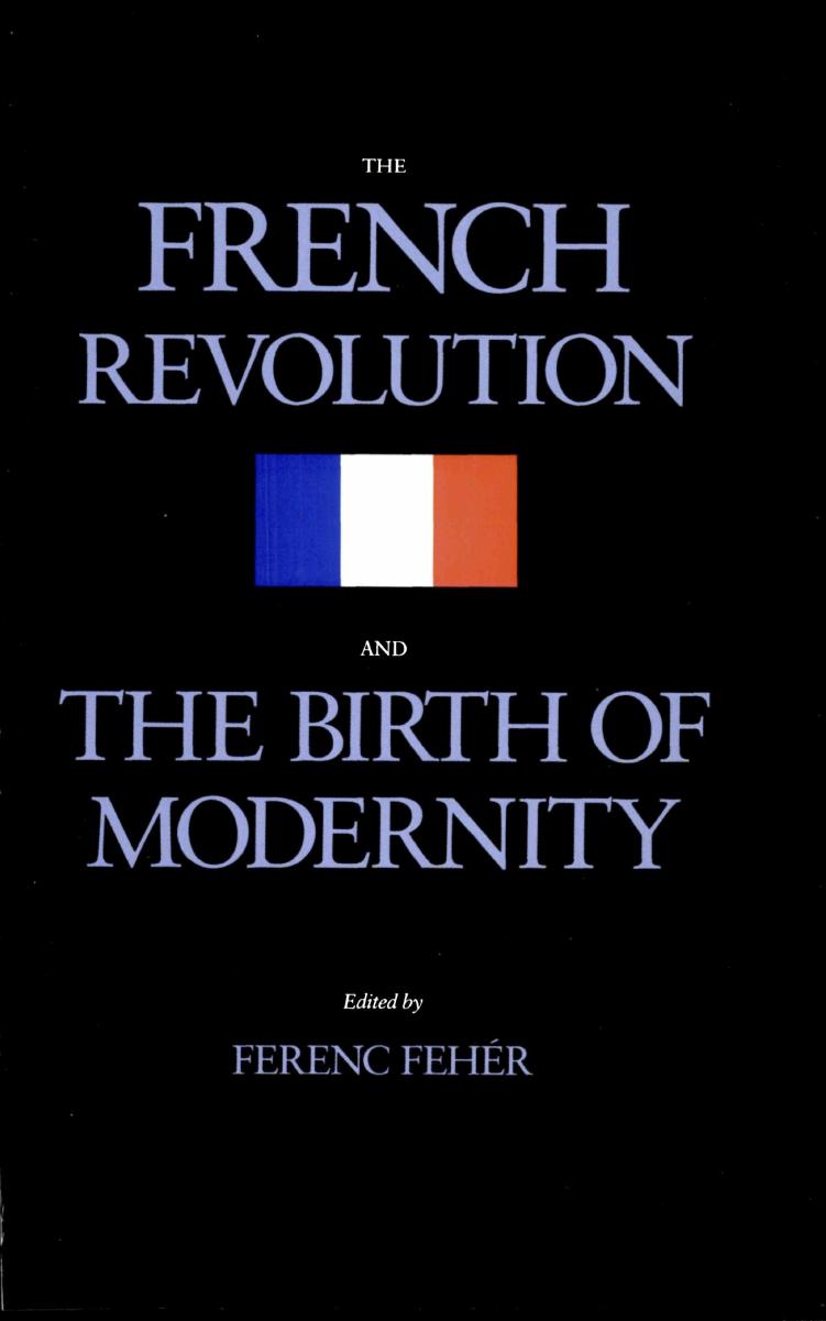 The French Revolution and the Birth of Modernity by Ferenc Fehér (editor)