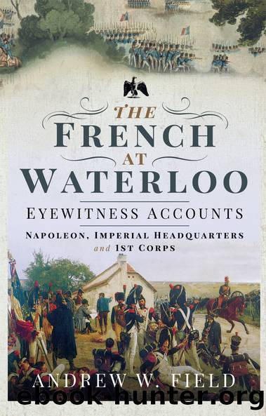 The French at Waterloo: Eyewitness Accounts by Andrew W Field;