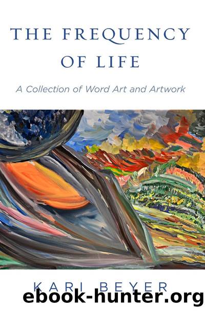 The Frequency of Life: A Collection of Word Art and Artwork by Kari Beyer