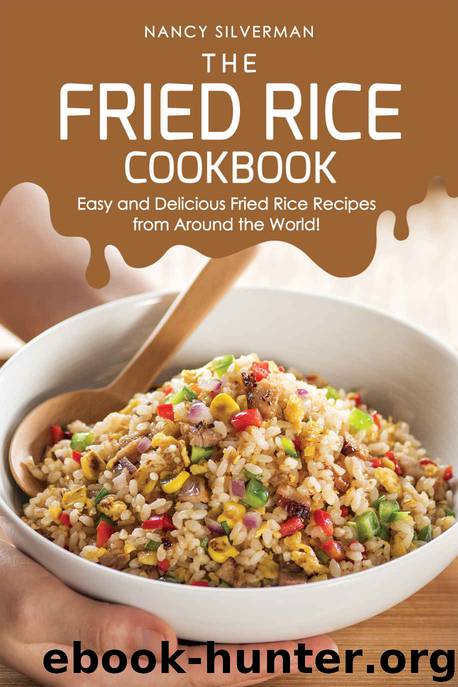 The Fried Rice Cookbook: Easy and Delicious Fried Rice Recipes from Around the World! by Nancy Silverman
