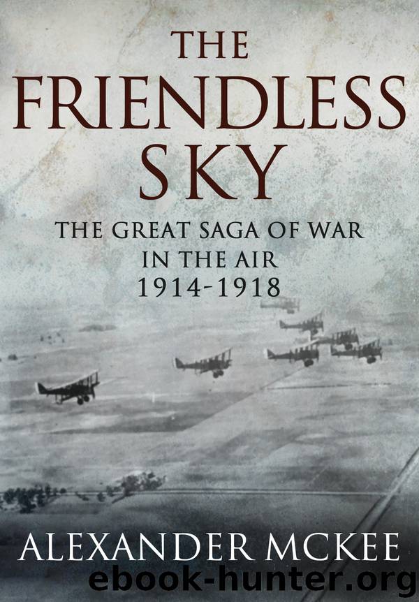 The Friendless Sky: The Great Saga of War in the Air, 1914-1918 by McKee Alexander