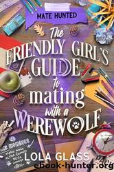 The Friendly Girl's Guide to Mating With a Werewolf by Lola Glass
