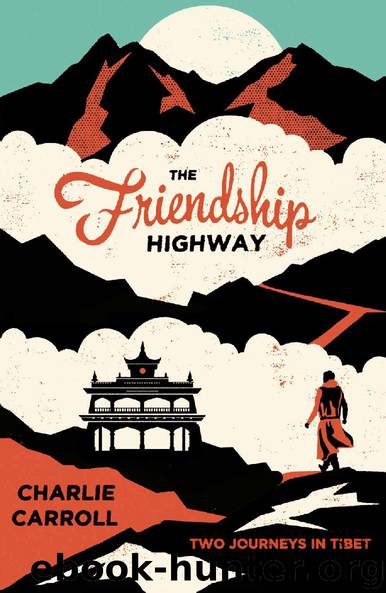 The Friendship Highway - Two Journeys in Tibet by Charlie Carroll