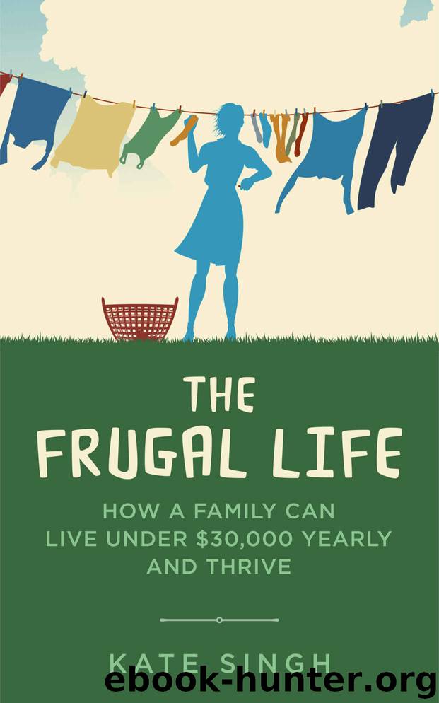 The Frugal Life: How a Family Can Live Under $30,000 and Thrive by Kate Singh