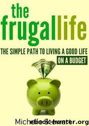 The Frugal Life: The Simple Path to Living a Good Life on a Budget by Michelle Stewart