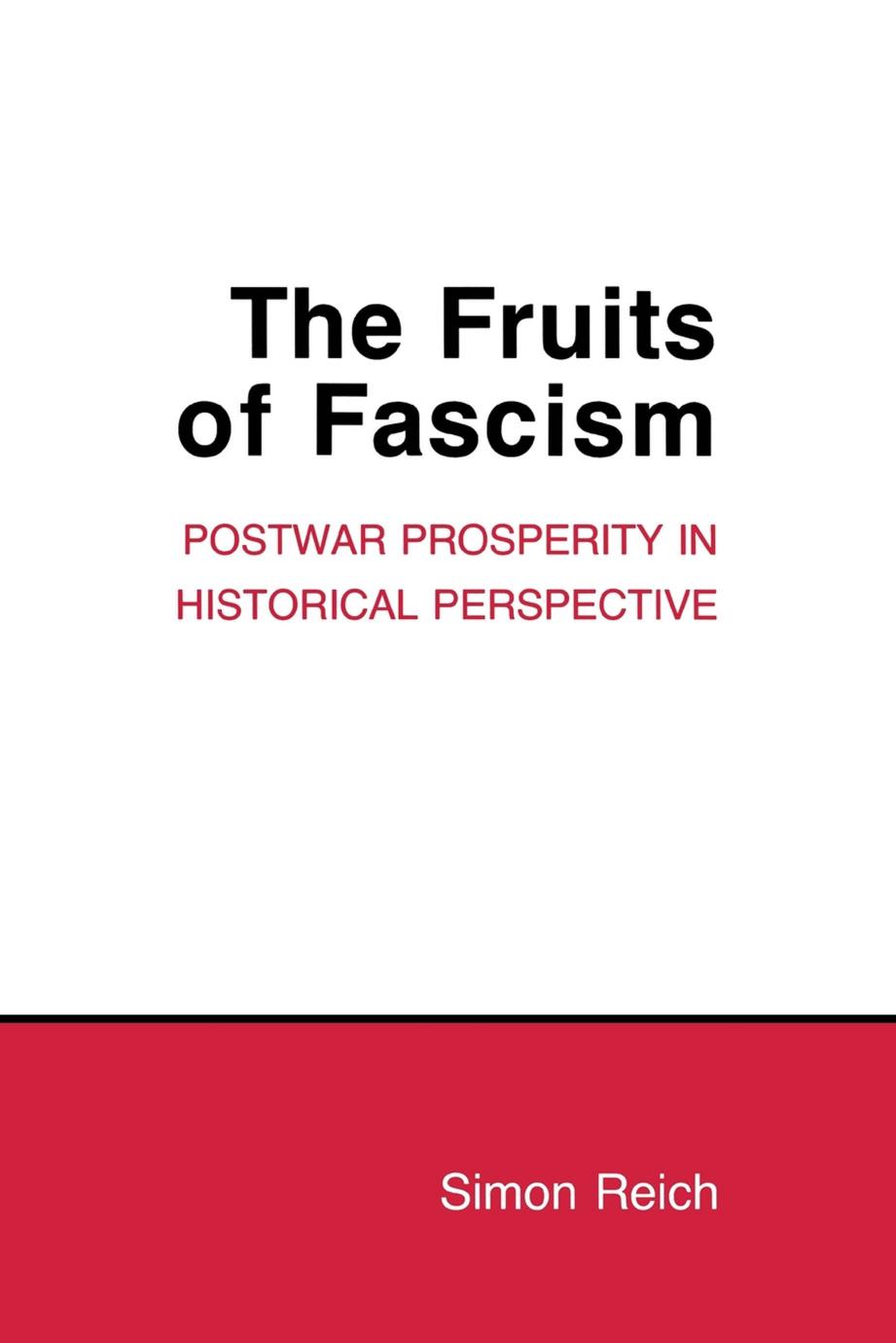 The Fruits of Fascism: Postwar Prosperity in Historical Perspective by Simon Reich