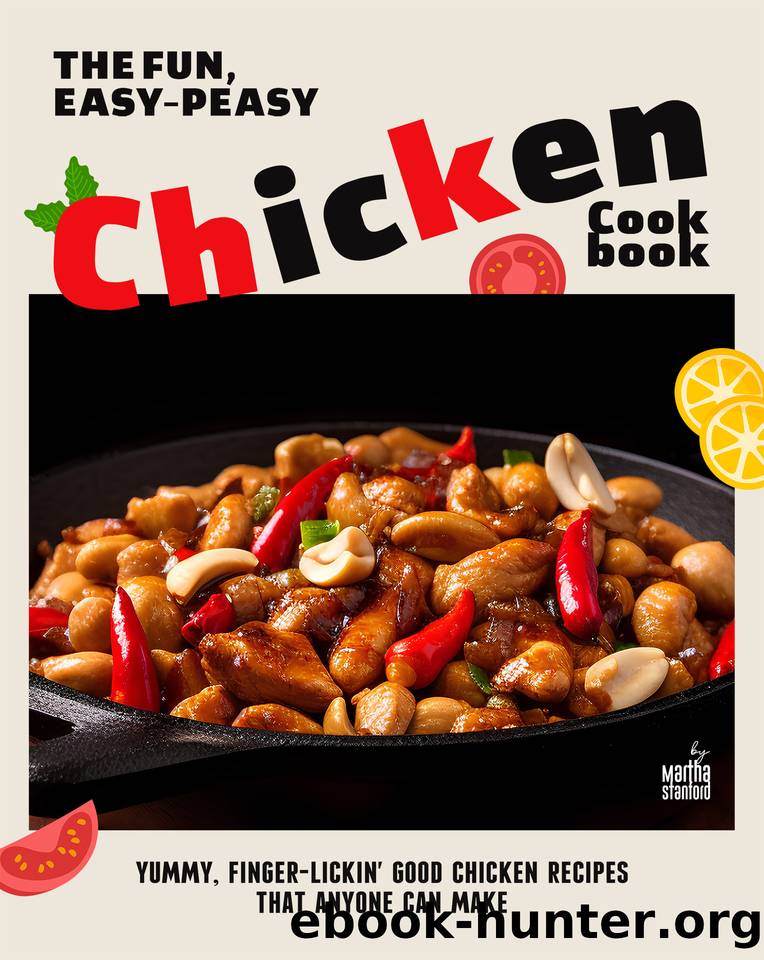 The Fun, Easy-Peasy Chicken Cookbook: Yummy, Finger-Lickin' Good Chicken Recipes That Anyone Can Make by Stanford Martha