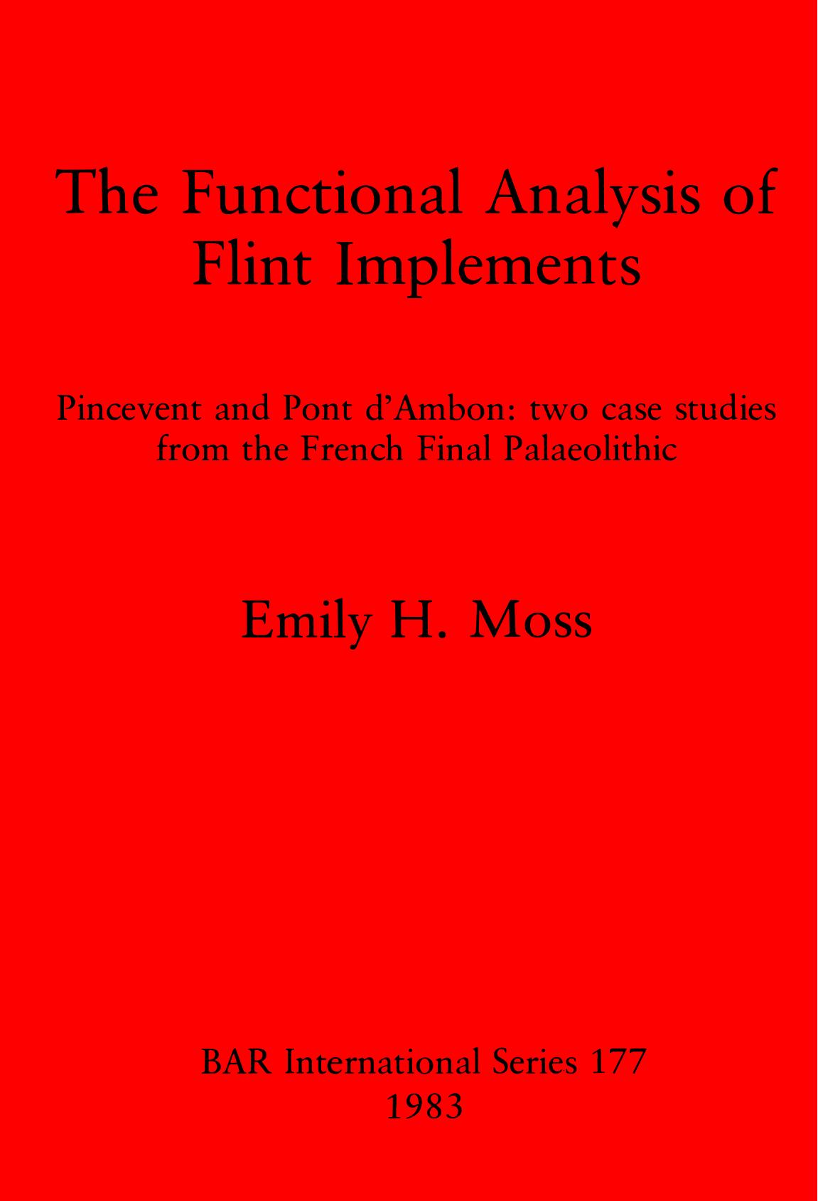 The Functional Analysis of Flint Implements: Pincevent and Pont d'Ambon - two case studies from the French Final Palaeolithic by Emily H. Moss