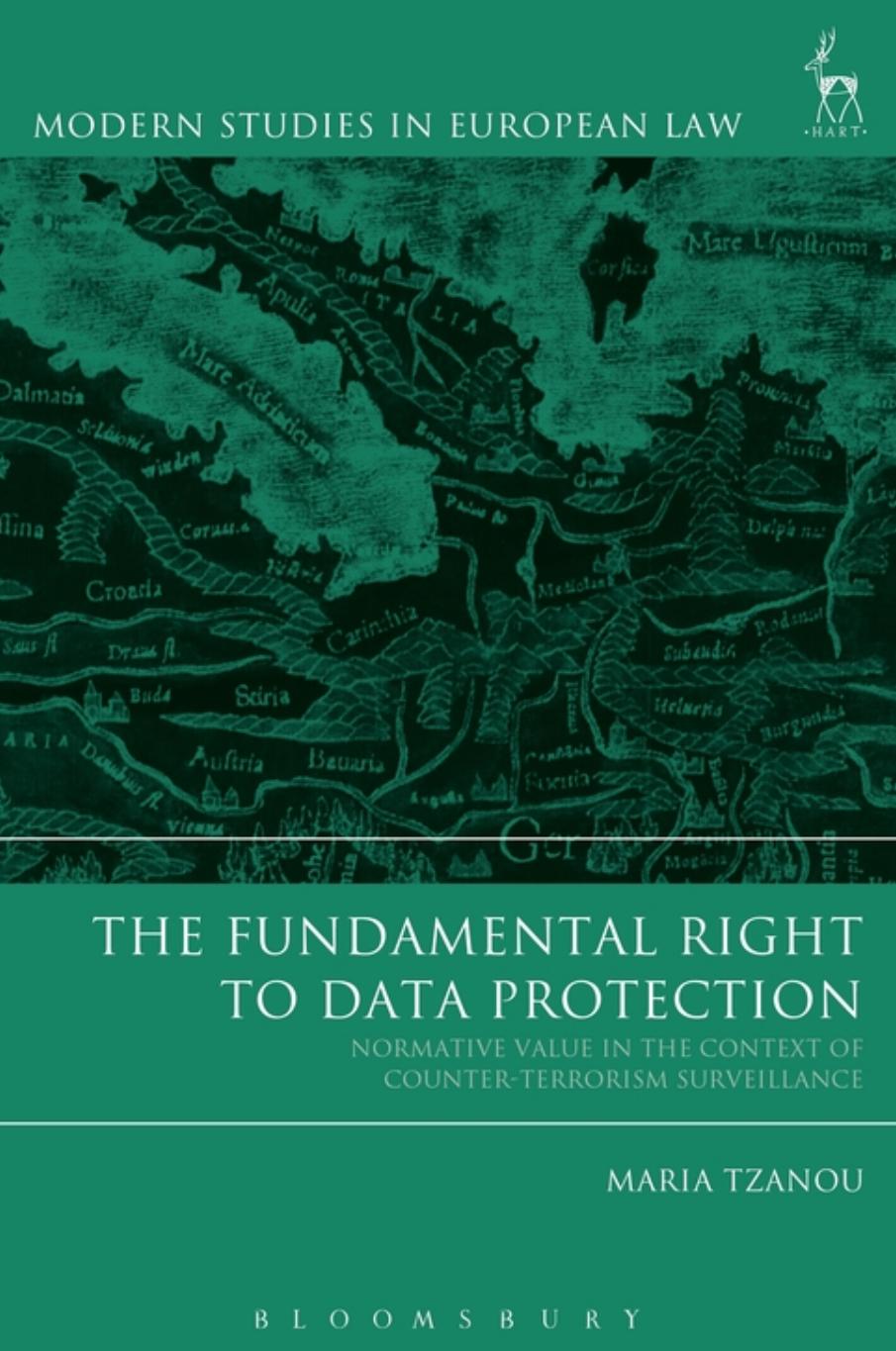 The Fundamental Right To Data Protection: Normative Value In The Context Of Counter-Terrorism Surveillance by Maria Tzanou