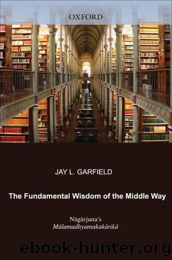 The Fundamental Wisdom of the Middle Way: NÄgÄrjuna's MÅ«lamadhyamakakÄrikÄ by Jay L. Garfield