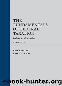 The Fundamentals of Federal Taxation: Problems and Materials, Fourth Edition by John A. Miller & Jeffrey A. Maine