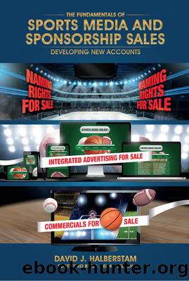 The Fundamentals of Sports Media and Sponsorship Sales: Developing New Accounts by David J. Halberstam