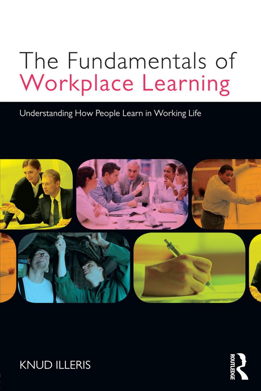 The Fundamentals of Workplace Learning : Understanding How People Learn in Working Life by Knud Illeris