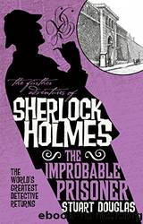 The Further Adventures of Sherlock Holmes - the Improbable Prisoner by Stuart Douglas