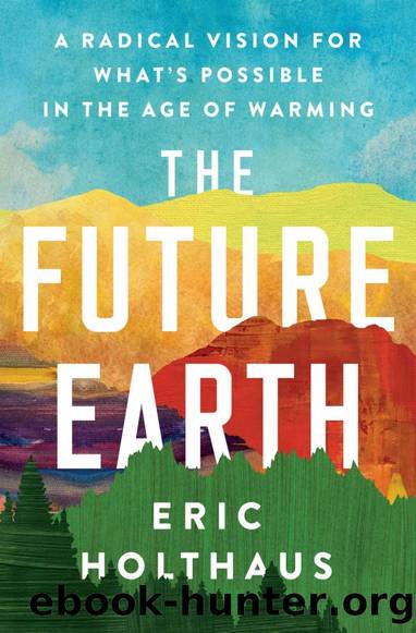 The Future Earth: A Radical Vision For What's Possible In the Age of Warming by Eric Holthaus