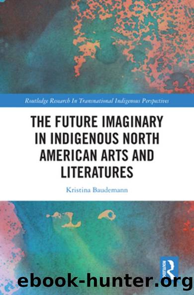 The Future Imaginary in Indigenous North American Arts and Literatures by Kristina Baudemann