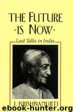 The Future Is Now: Last Talks in India by Jiddu Krishnamurti