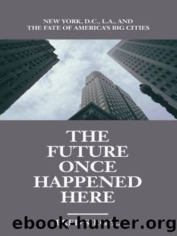 The Future Once Happened Here: New York, D. C. , L. A. , and the Fate of America's Big Cities by Fred Siegel