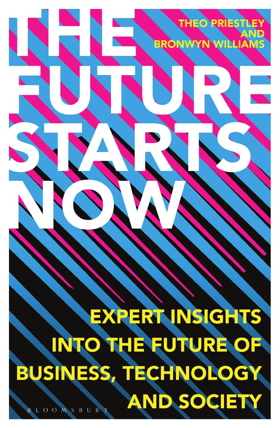The Future Starts Now: Expert Insights into the Future of Business, Technology and Society by Theo Priestley Bronwyn Williams