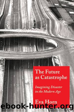 The Future as Catastrophe: Imagining Disaster in the Modern Age by Eva Horn