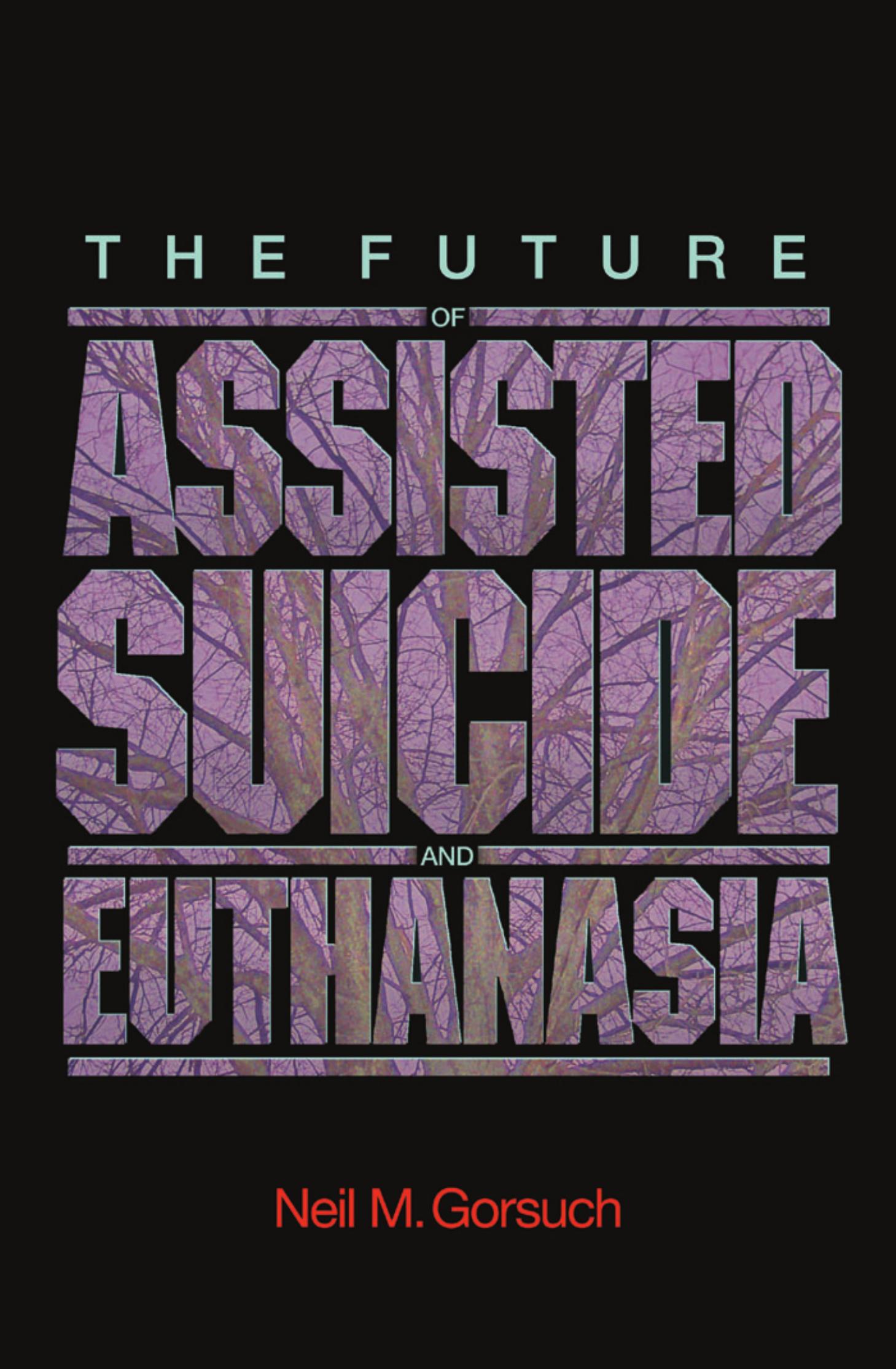 The Future of Assisted Suicide and Euthanasia by Neil M. Gorsuch