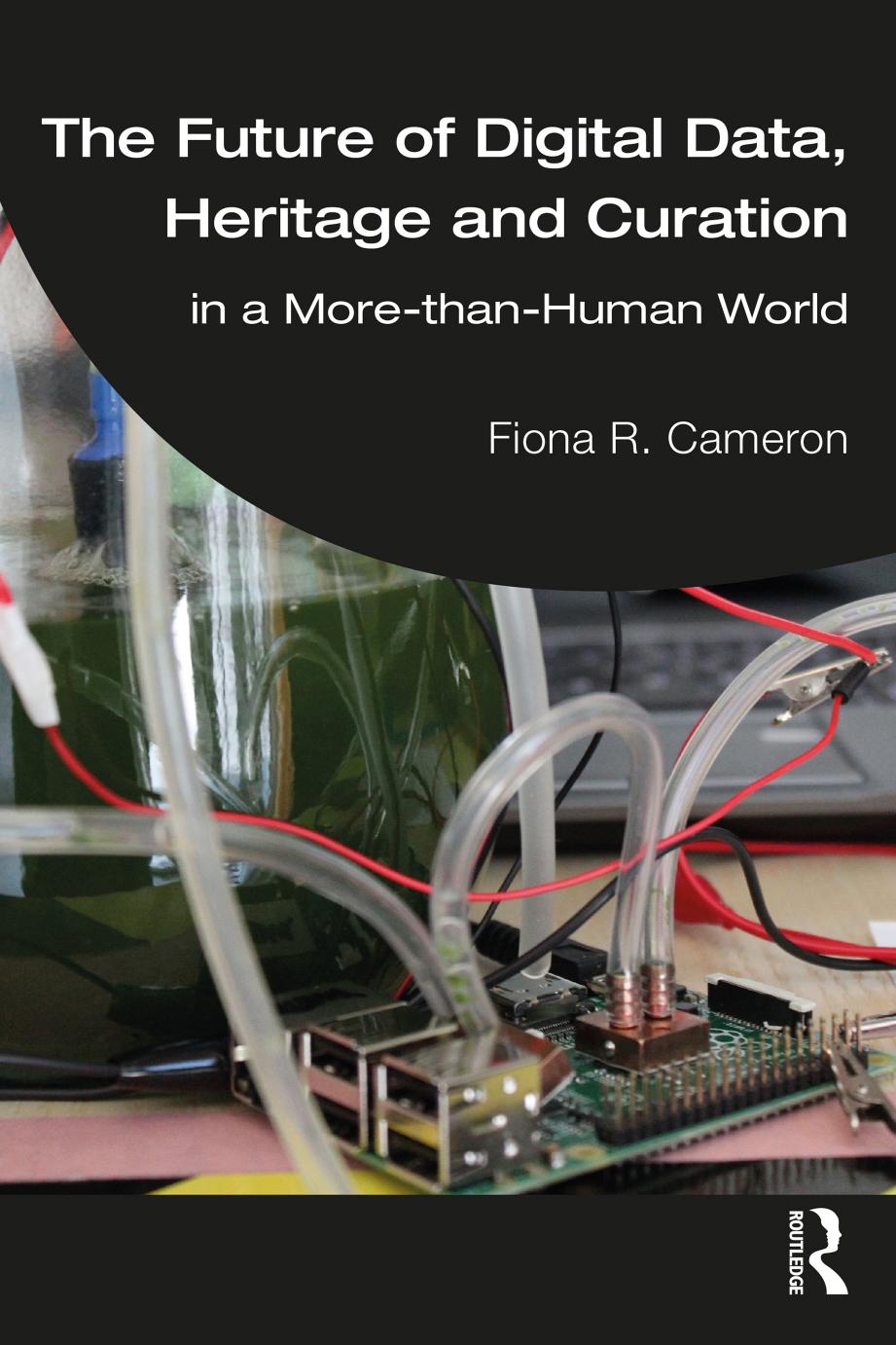 The Future of Digital Data, Heritage and Curation in a More-than-Human World by Fiona R. Cameron