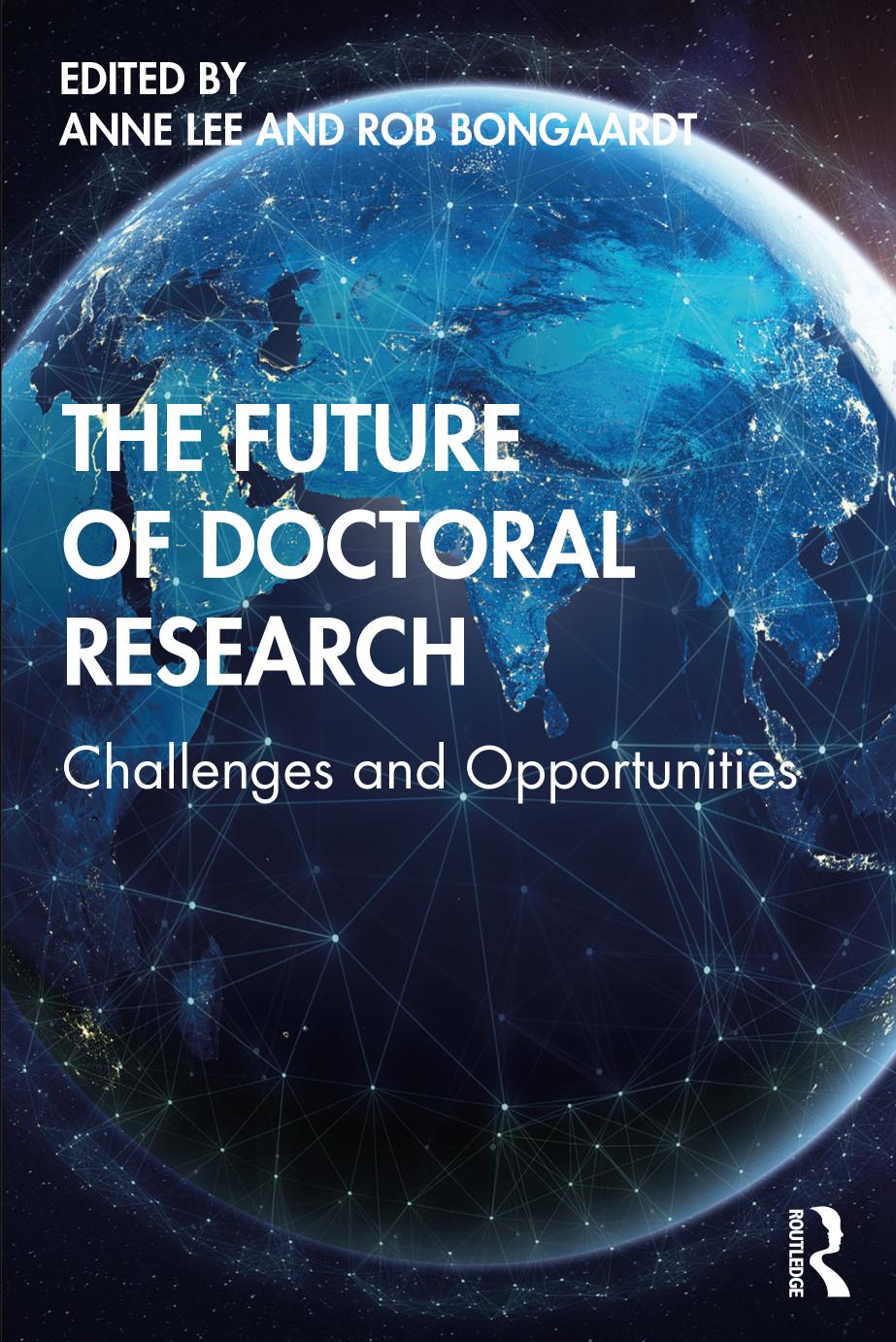 The Future of Doctoral Research; Challenges and Opportunities by ﻿﻿Anne﻿ ﻿Lee & ﻿Rob﻿ ﻿Bongaardt﻿﻿