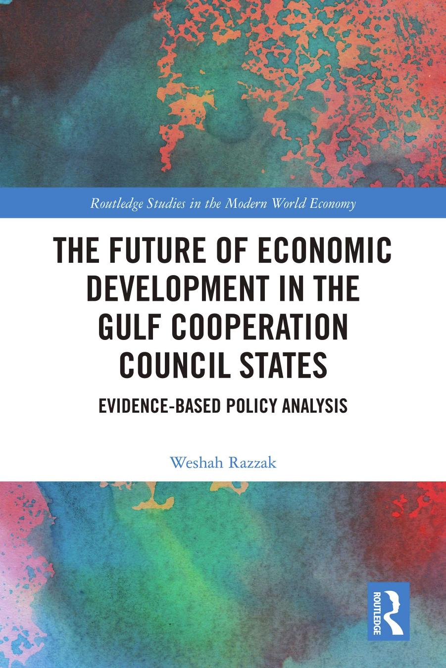 The Future of Economic Development in the Gulf Cooperation Council States: Evidence-Based Policy Analysis by Weshah Razzak
