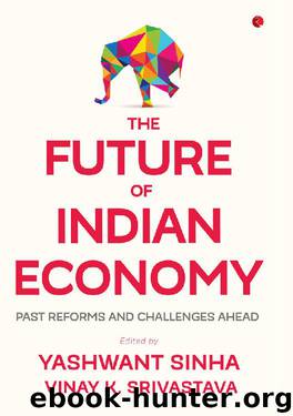 The Future of Indian Economy: Past Reforms and Challenges Ahead by Yashwant Sinha & Vinay K. Srivastava