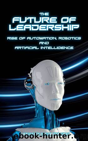 The Future of Leadership: Rise of Automation, Robotics and Artificial Intelligence by Brigette Tasha Hyacinth