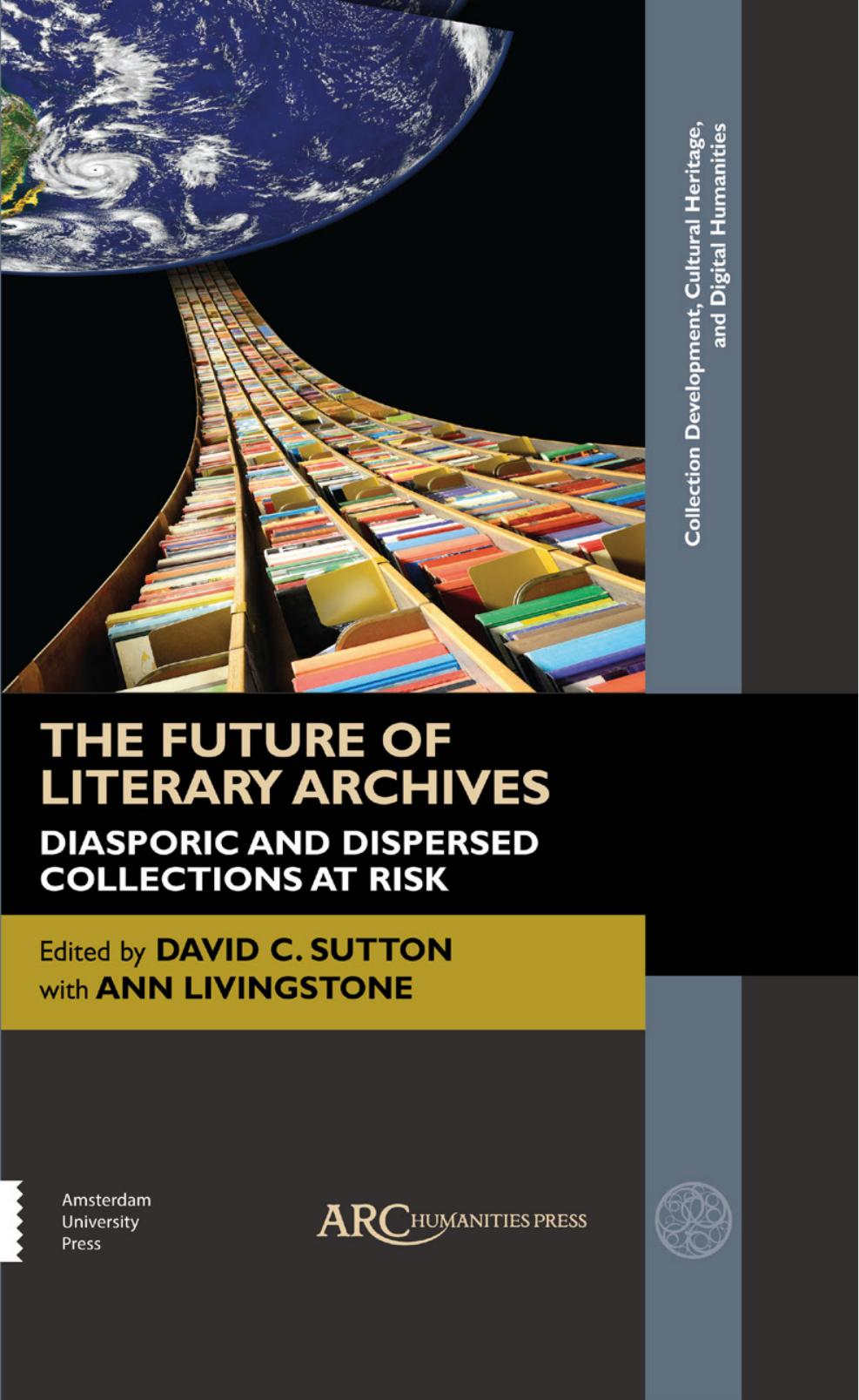 The Future of Literary Archives : Diasporic and Dispersed Collections at Risk by David C. Sutton; Ann Livingstone