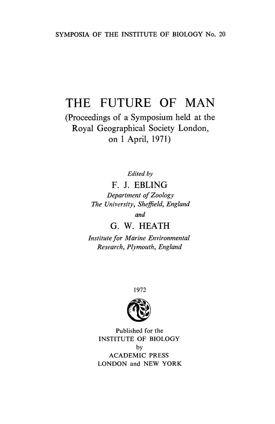 The Future of Man. Proceedings of a Symposium Held at the Royal Geographical Society, London, on 1 April, 1971 by F.J.G. Ebling G.W. Heath